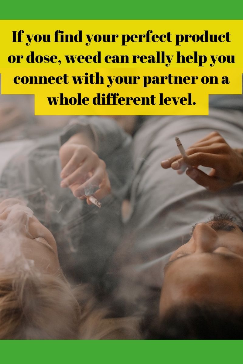 If you find your perfect product or dose, weed can really help you connect with your partner on a whole different level.