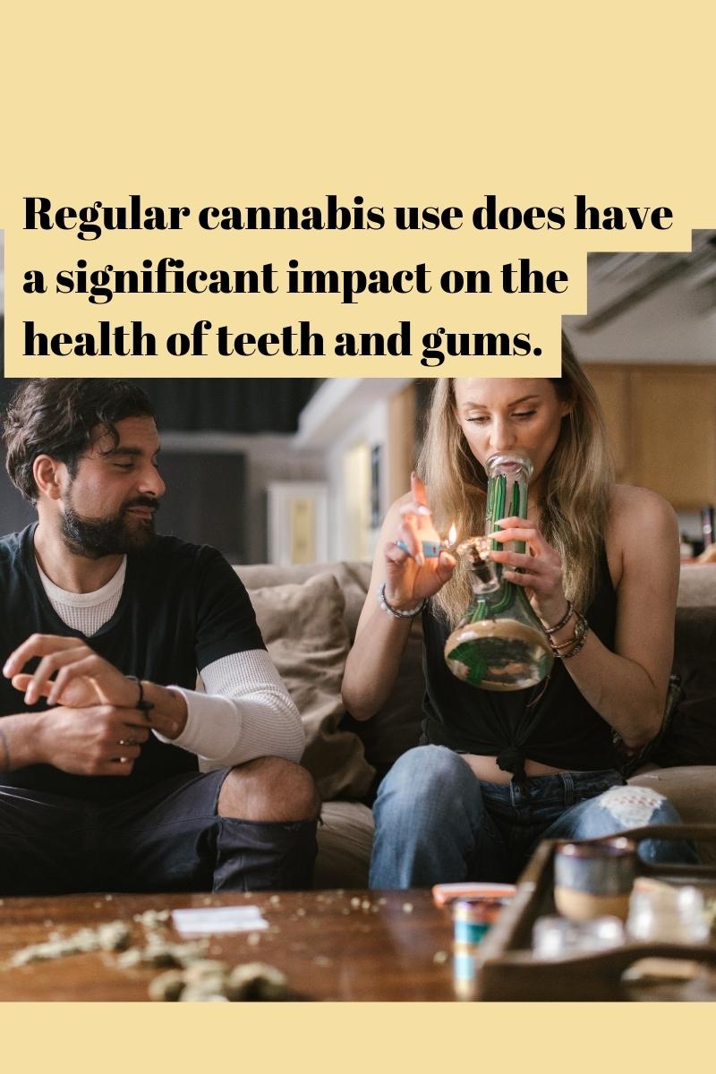 Regular cannabis use does have a significant impact on the health of teeth and gums. 