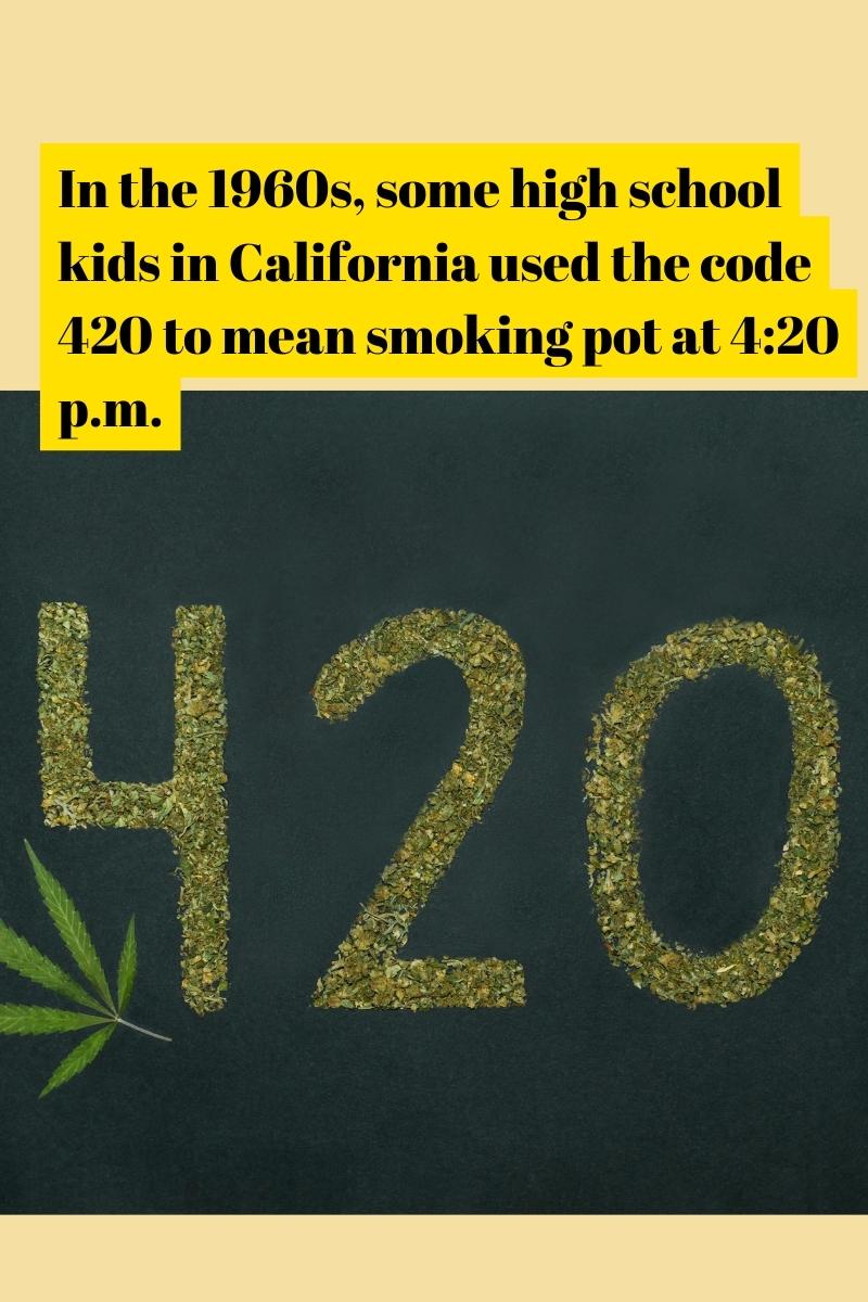 In the 1960s, some high school kids in California used the code 420 to mean smoking pot at 4:20 p.m.
