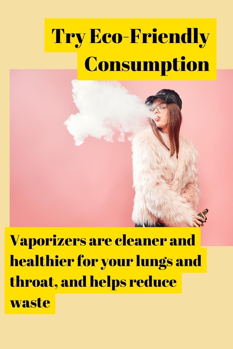 Vaporizers are cleaner and healthier for your lungs and throat, and helps reduce waste